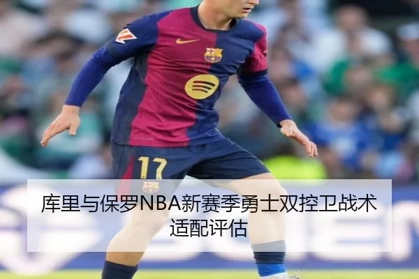 库里与保罗NBA新赛季勇士双控卫战术适配评估